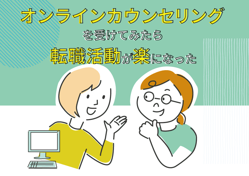 オンラインカウンセリングを受けてみたら転職活動が楽になった オンラインカウンセリングを受けてみたら転職活動が楽になった